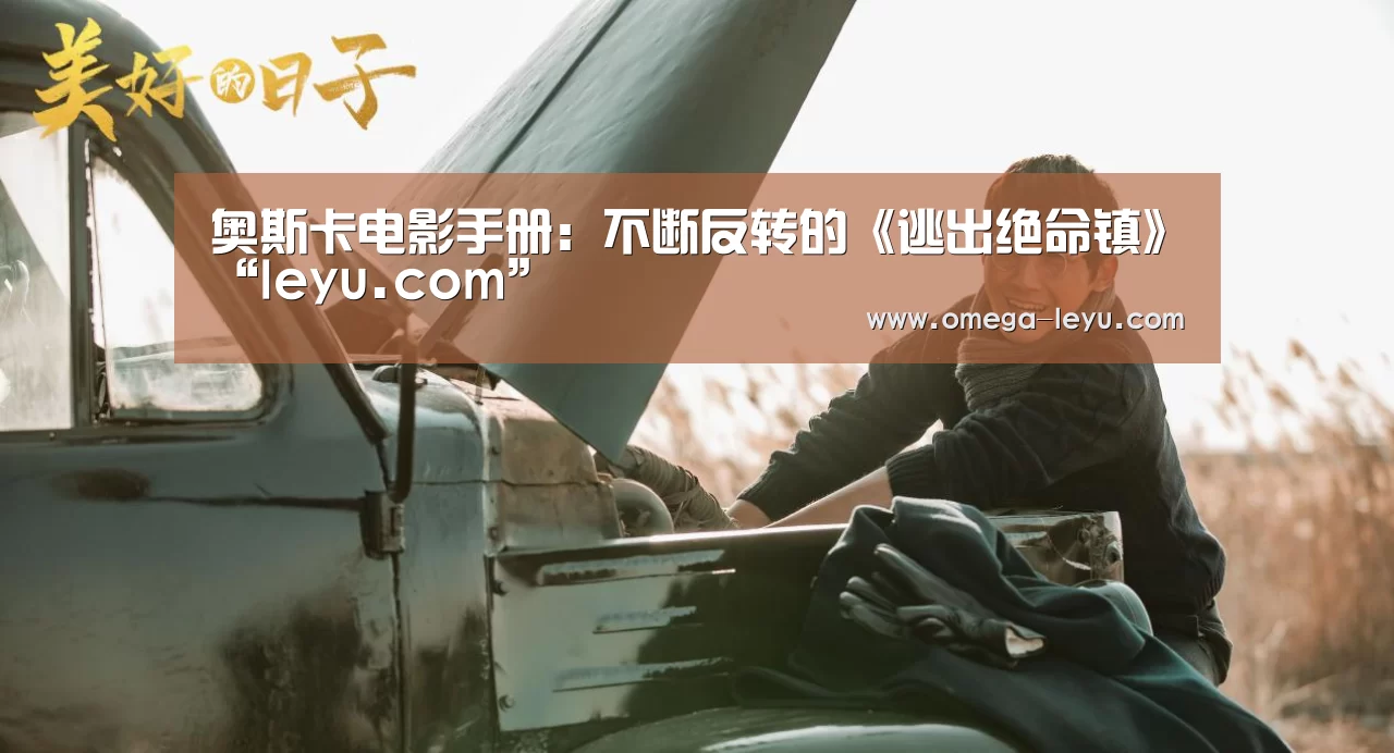 奥斯卡电影手册：不断反转的《逃出绝命镇》“leyu.com”