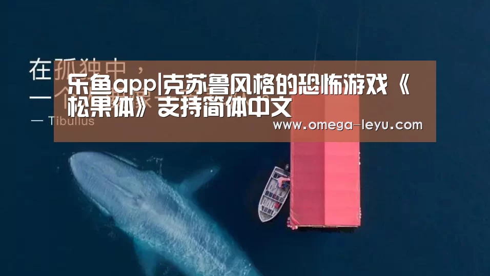 乐鱼app|克苏鲁风格的恐怖游戏《松果体》支持简体中文